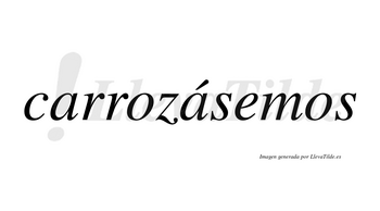 Carrozásemos  lleva tilde con vocal tónica en la segunda «a»