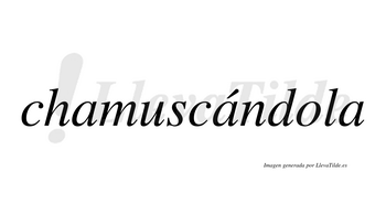 Chamuscándola  lleva tilde con vocal tónica en la segunda «a»