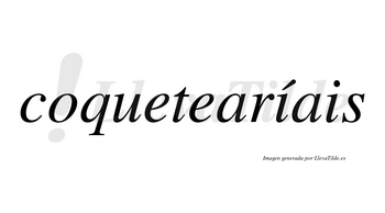 Coquetearíais  lleva tilde con vocal tónica en la primera «i»