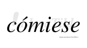 Cómiese  lleva tilde con vocal tónica en la «o»
