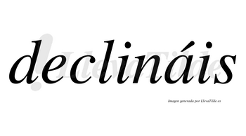 Declináis  lleva tilde con vocal tónica en la «a»