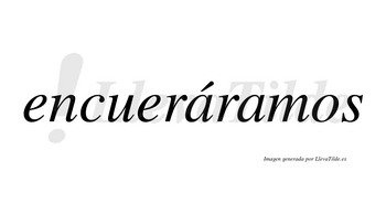 Encueráramos  lleva tilde con vocal tónica en la primera «a»