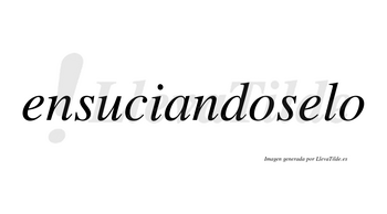 Ensuciandoselo  no lleva tilde con vocal tónica en la segunda «e»