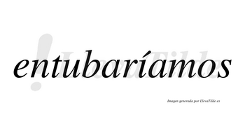 Entubaríamos  lleva tilde con vocal tónica en la «i»