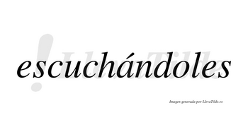 Escuchándoles  lleva tilde con vocal tónica en la «a»