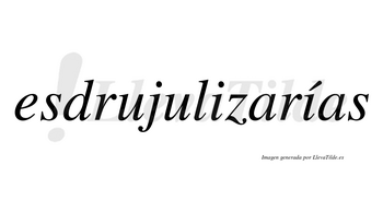 Esdrujulizarías  lleva tilde con vocal tónica en la segunda «i»