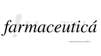 Farmaceuticá lleva tilde con vocal tónica en la tercera «a»