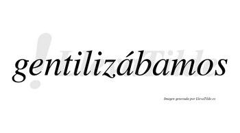 Gentilizábamos  lleva tilde con vocal tónica en la primera «a»