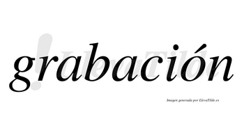 Grabación  lleva tilde con vocal tónica en la «o»