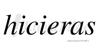 Hicieras  no lleva tilde con vocal tónica en la «e»