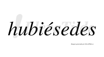 Hubiésedes  lleva tilde con vocal tónica en la primera «e»