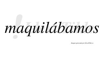 Maquilábamos  lleva tilde con vocal tónica en la segunda «a»