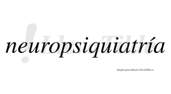 Neuropsiquiatría  lleva tilde con vocal tónica en la tercera «i»