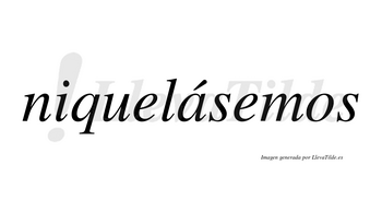 Niquelásemos  lleva tilde con vocal tónica en la «a»