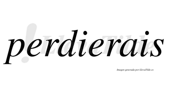 Perdierais  no lleva tilde con vocal tónica en la segunda «e»