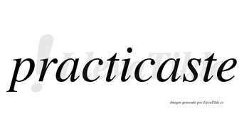 Practicaste  no lleva tilde con vocal tónica en la segunda «a»