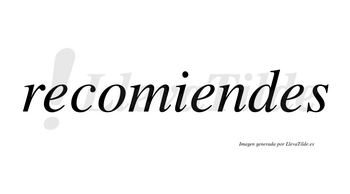 Recomiendes no lleva tilde con vocal tónica en la segunda «e»