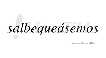 Salbequeásemos  lleva tilde con vocal tónica en la segunda «a»