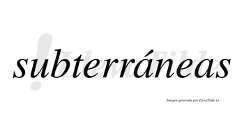 Subterráneas  lleva tilde con vocal tónica en la primera «a»