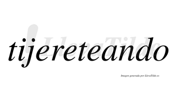 Tijereteando  no lleva tilde con vocal tónica en la «a»