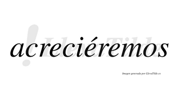 Acreciéremos  lleva tilde con vocal tónica en la segunda «e»