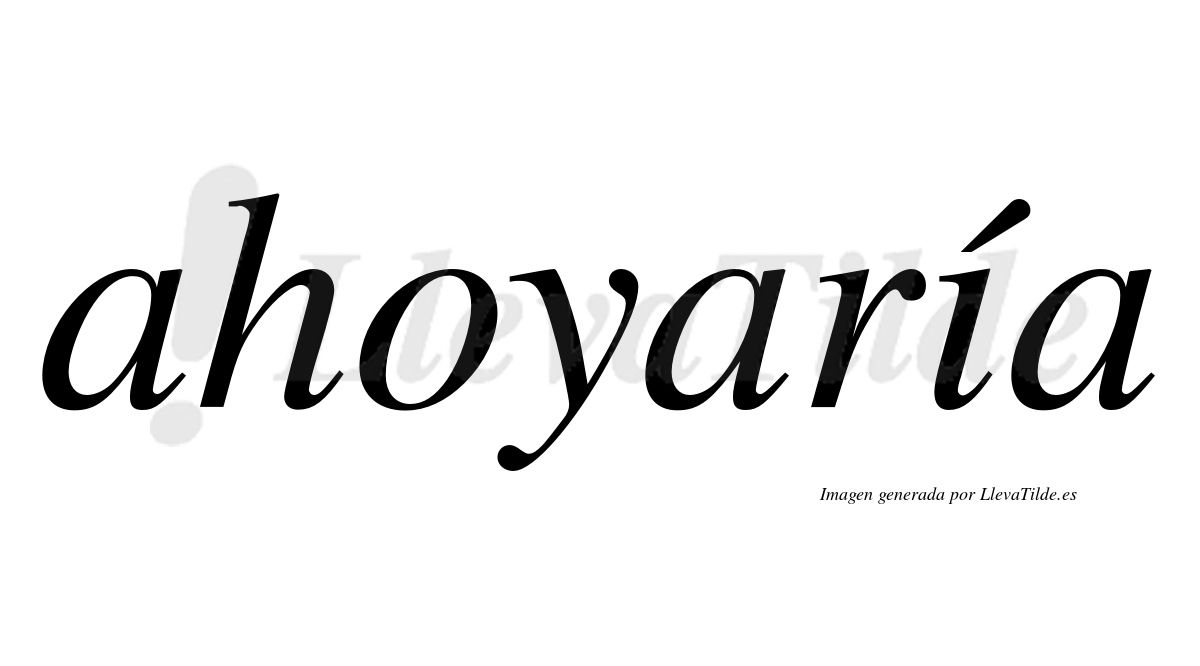 Ahoyaría  lleva tilde con vocal tónica en la "i"