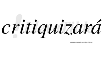 Critiquizará  lleva tilde con vocal tónica en la segunda «a»