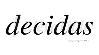 Decidas  no lleva tilde con vocal tónica en la «i»