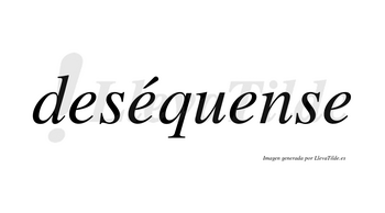 Deséquense  lleva tilde con vocal tónica en la segunda «e»