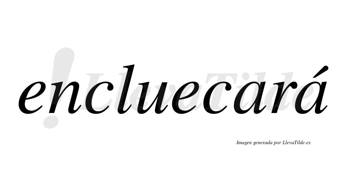 Encluecará  lleva tilde con vocal tónica en la segunda «a»