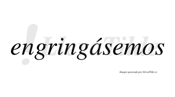 Engringásemos  lleva tilde con vocal tónica en la «a»