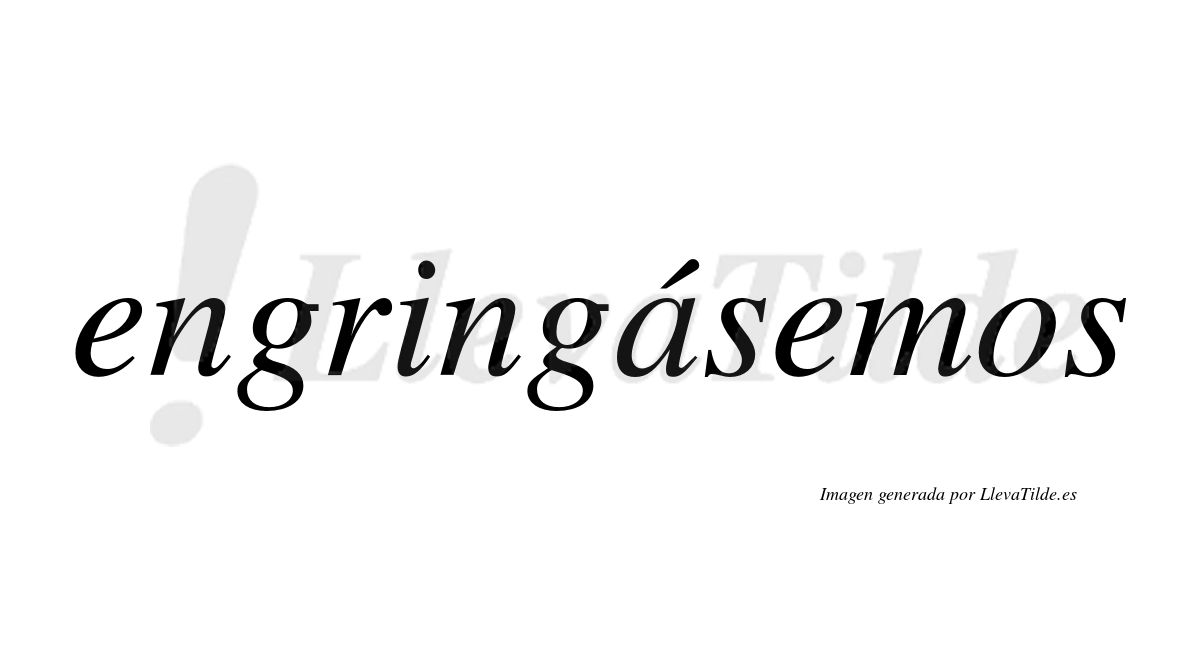 Engringásemos  lleva tilde con vocal tónica en la «a»