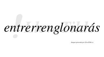 Entrerrenglonarás  lleva tilde con vocal tónica en la segunda «a»