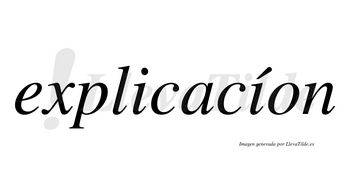 Explicacíon lleva tilde con vocal tónica en la segunda «i»