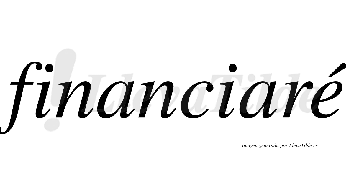 Financiaré  lleva tilde con vocal tónica en la "e"