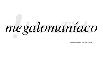 Megalomaníaco lleva tilde con vocal tónica en la «i»