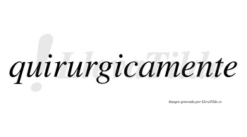 Quirurgica no lleva tilde con vocal tónica en la segunda «i»