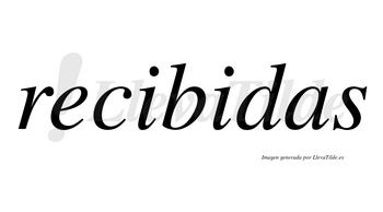 Recibidas  no lleva tilde con vocal tónica en la segunda «i»