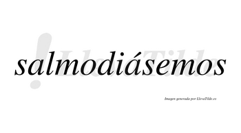 Salmodiásemos  lleva tilde con vocal tónica en la segunda «a»