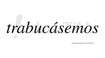 Trabucásemos  lleva tilde con vocal tónica en la segunda «a»