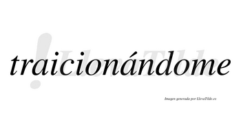 Traicionándome  lleva tilde con vocal tónica en la segunda «a»