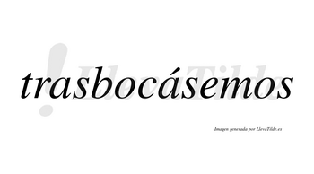 Trasbocásemos  lleva tilde con vocal tónica en la segunda «a»