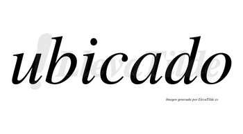 Ubicado  no lleva tilde con vocal tónica en la «a»