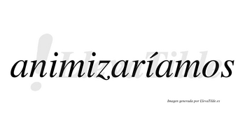 Animizaríamos  lleva tilde con vocal tónica en la tercera «i»