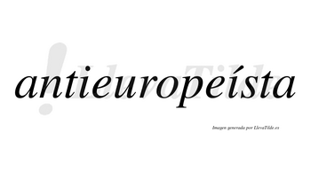 Antieuropeísta  lleva tilde con vocal tónica en la segunda «i»