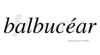 Balbucéar lleva tilde con vocal tónica en la «e»