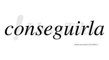 Conseguirla no lleva tilde con vocal tónica en la «i»