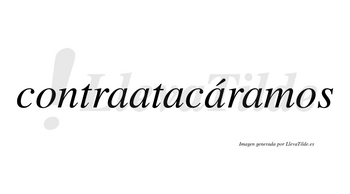 Contraatacáramos  lleva tilde con vocal tónica en la cuarta «a»