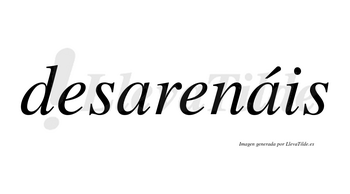 Desarenáis  lleva tilde con vocal tónica en la segunda «a»