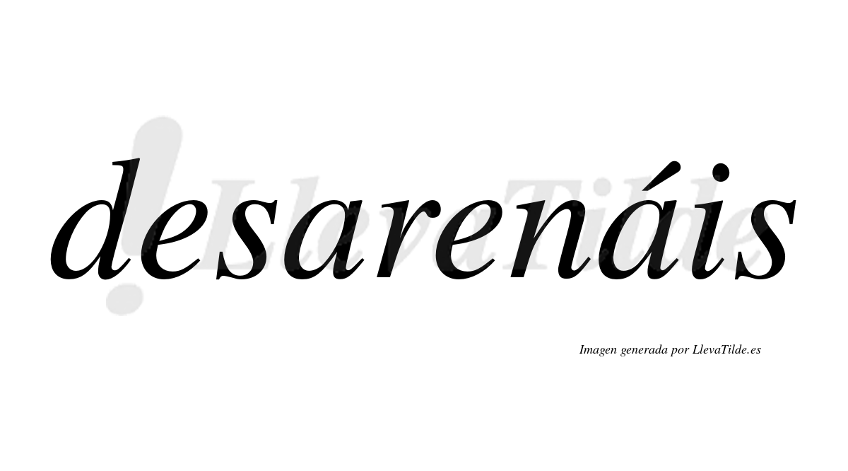 Desarenáis  lleva tilde con vocal tónica en la segunda «a»